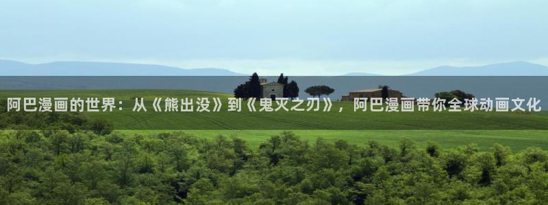 羞羞漫画免费日韩漫：阿巴漫画的世界：从《熊出没》到《鬼灭之刃》，阿巴漫画带你全球动画文化