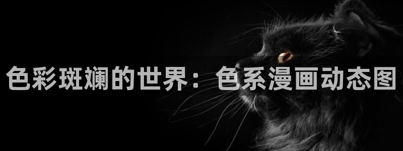 ...羞羞漫画在线阅读免费版网页：色彩斑斓的世界：色系漫画动态图