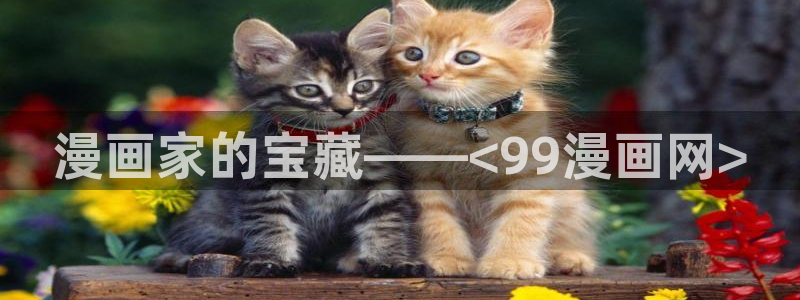 羞羞漫画sssss：漫画家的宝藏——<99漫画网>
