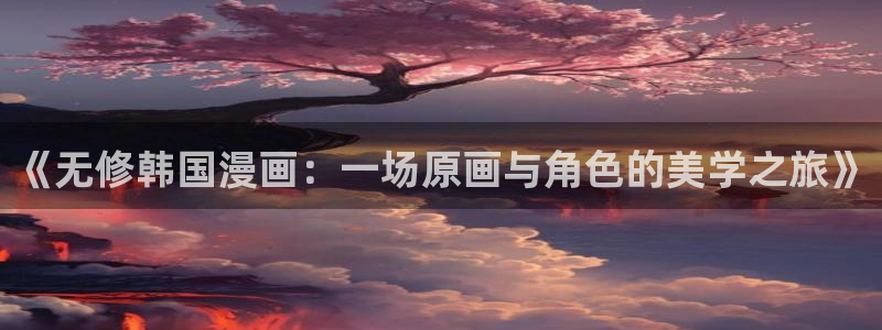 羞羞漫画小说网：《无修韩国漫画：一场原画与角色的美学之旅》