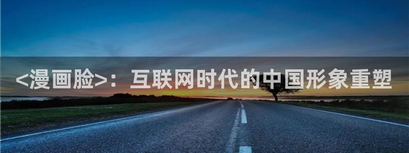 yy漫画羞羞漫画：<漫画脸>：互联网时代的中国形象重塑