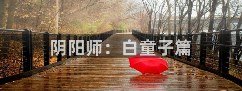 羞羞漫画免费看在线：阴阳师：白童子篇