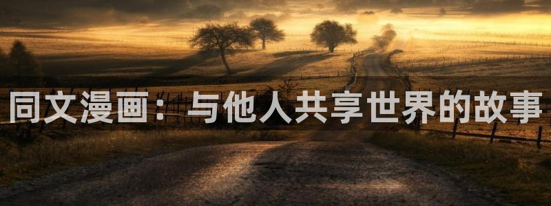 羞羞漫画在线窗口：同文漫画：与他人共享世界的故事