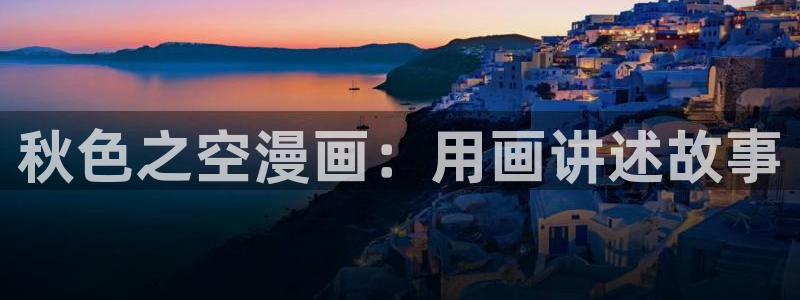 免费看的羞羞漫画：秋色之空漫画：用画讲述故事